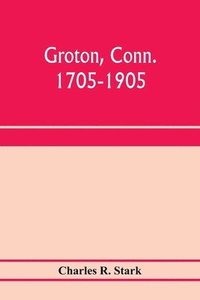 bokomslag Groton, Conn. 1705-1905