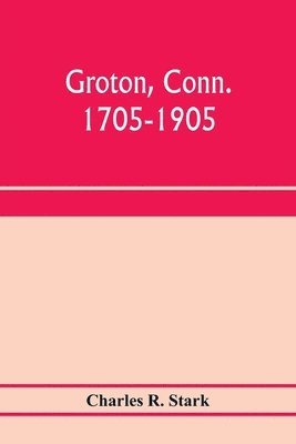 bokomslag Groton, Conn. 1705-1905