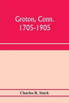 Groton, Conn. 1705-1905 1
