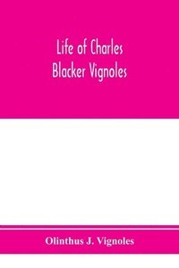 bokomslag Life of Charles Blacker Vignoles; soldier and civil engineer, formerly lieutenant in H.M. 1st Royals, past-president of Institution of civil engineers; a reminiscence of early railway history