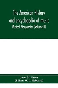 bokomslag The American history and encyclopedia of music; Musical Biographies (Volume II)