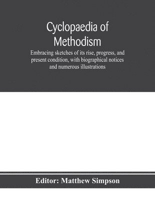Matthew Simpson - Cyclopaedia of Methodism. Embracing sketches of its rise, progress, and present condition, with biographical notices and numerous illustrations, Häftad