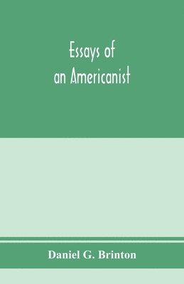 Daniel G Brinton, Daniel G. Brinton - Essays of an Americanist. I. Ethnologic and archaeologic. II. Mythology and folk lore. III. Graphic systems and literature. IV. Linguistic, Häftad