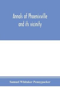 bokomslag Annals of Phoenixville and its vicinity