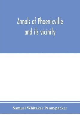 Samuel Whitaker Pennypacker - Annals of Phoenixville and its vicinity, Häftad