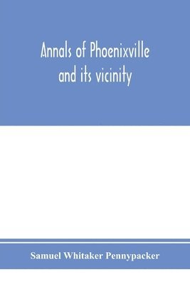 Annals of Phoenixville and its vicinity 1