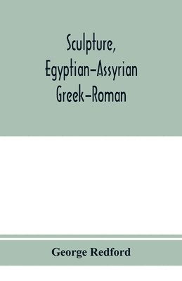 bokomslag Sculpture, Egyptian-Assyrian-Greek-Roman. With numerous illustrations, a map of ancient Greece and a chronological list of ancient sculptors and their works