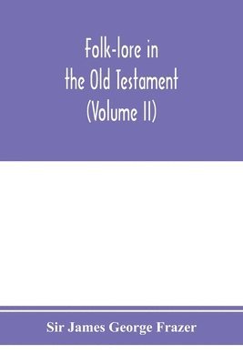 James George Frazer, Sir James George Frazer - Folk-lore in the Old Testament; studies in comparative religion, legend and law (Volume II), Häftad