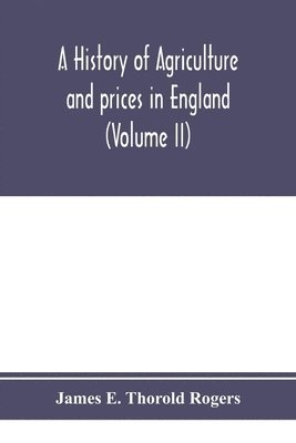 bokomslag A history of agriculture and prices in England, from the year after the Oxford parliament (1259) to the commencement of the continental war (1793) (Volume II) 1259-1400