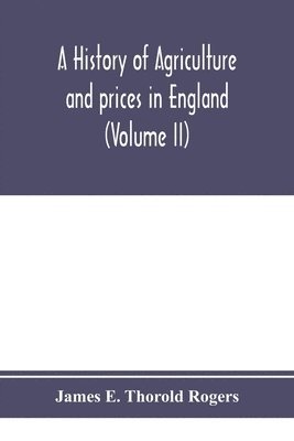 history of agriculture and prices in England, from the year after the Oxford parliament (1259) to the commencement of the continental war (1793) (Volume II) 1259-1400