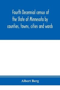 bokomslag Fourth decennial census of the State of Minnesota by counties, towns, cities and wards. As taken by authority of the State, June 1, 1895