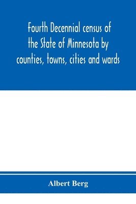 bokomslag Fourth decennial census of the State of Minnesota by counties, towns, cities and wards. As taken by authority of the State, June 1, 1895