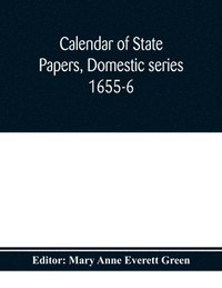 bokomslag Calendar of state papers, Domestic series 1655-6