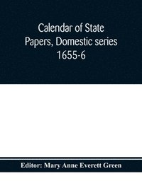 bokomslag Calendar of state papers, Domestic series 1655-6