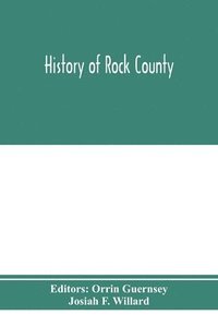bokomslag History of Rock County, and transactions of the Rock County agricultural society and mechanics' institute