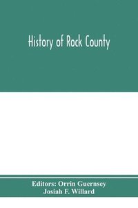 bokomslag History of Rock County, and transactions of the Rock County agricultural society and mechanics' institute