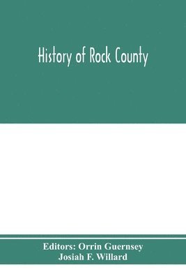 bokomslag History of Rock County, and transactions of the Rock County agricultural society and mechanics' institute