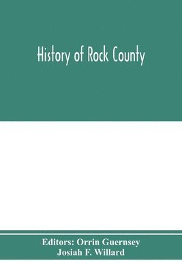 History of Rock County, and transactions of the Rock County agricultural society and mechanics' institute 1