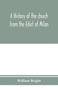 bokomslag A history of the church from the Edict of Milan, A.D. 313, to the Council of Chalcedon, A.D. 451