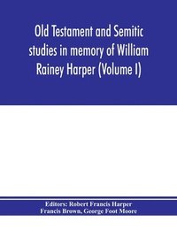 bokomslag Old Testament and Semitic studies in memory of William Rainey Harper (Volume I)