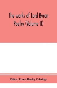 bokomslag The works of Lord Byron; Poetry (Volume II)