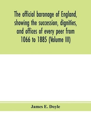 bokomslag The official baronage of England, showing the succession, dignities, and offices of every peer from 1066 to 1885 (Volume III)