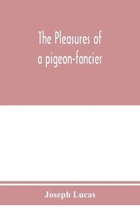 bokomslag The pleasures of a pigeon-fancier