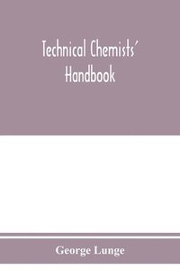 bokomslag Technical chemists' handbook. Tables and methods of analysis for manufacturers of inorganic chemical products