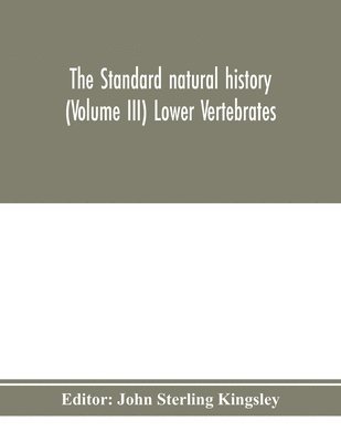 John Sterling Kingsley - standard natural history (Volume III) Lower Vertebrates, Häftad