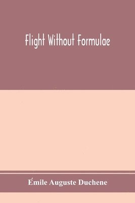 Flight without formulae; simple discussions on the mechanics of the aeroplane 1