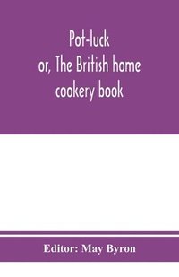 bokomslag Pot-luck; or, The British home cookery book; over a thousand recipes from old family ms. Books