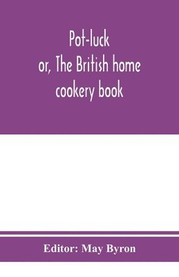 bokomslag Pot-luck; or, The British home cookery book; over a thousand recipes from old family ms. Books