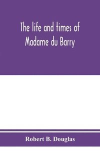 bokomslag The life and times of Madame du Barry
