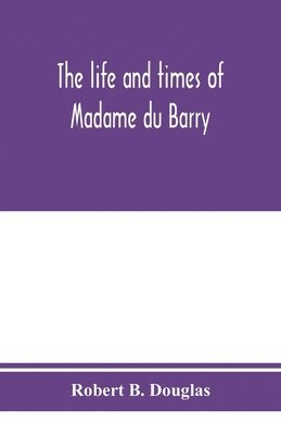 The life and times of Madame du Barry 1