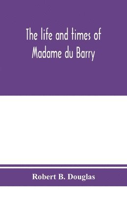 Robert B Douglas, Robert B. Douglas - life and times of Madame du Barry, Häftad
