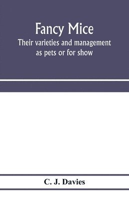 Fancy mice, their varieties and management as pets or for show, including the latest scientific information as to breeding for colour 1