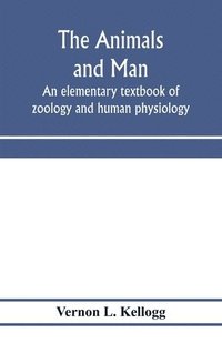 bokomslag The animals and man; an elementary textbook of zoology and human physiology