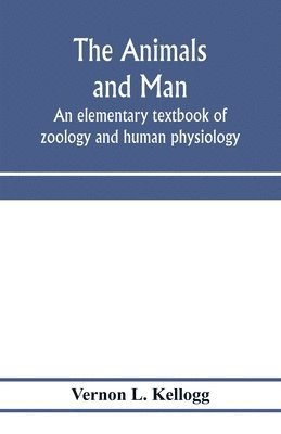 bokomslag The animals and man; an elementary textbook of zoology and human physiology