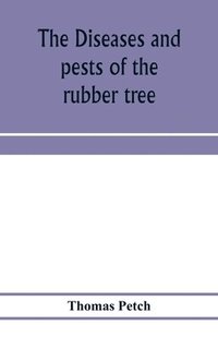bokomslag The diseases and pests of the rubber tree
