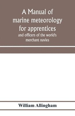 A manual of marine meteorology for apprentices and officers of the world's merchant navies 1