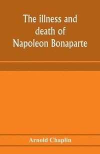 bokomslag The illness and death of Napoleon Bonaparte