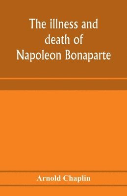 bokomslag The illness and death of Napoleon Bonaparte