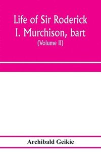 bokomslag Life of Sir Roderick I. Murchison, bart.; K.C.B., F.R.S.; sometime director-general of the Geological survey of the United Kingdom. Based on his journals and letters; with notices of his scientific...