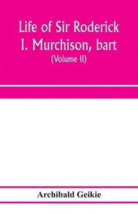 bokomslag Life of Sir Roderick I. Murchison, bart.; K.C.B., F.R.S.; sometime director-general of the Geological survey of the United Kingdom. Based on his journals and letters; with notices of his scientific