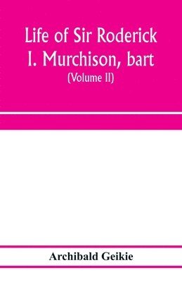 bokomslag Life of Sir Roderick I. Murchison, bart.; K.C.B., F.R.S.; sometime director-general of the Geological survey of the United Kingdom. Based on his journals and letters; with notices of his scientific...