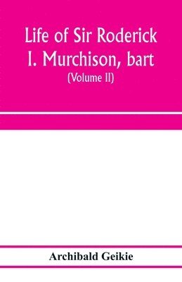 bokomslag Life of Sir Roderick I. Murchison, bart.; K.C.B., F.R.S.; sometime director-general of the Geological survey of the United Kingdom. Based on his journals and letters; with notices of his scientific