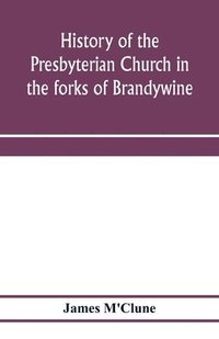 bokomslag History of the Presbyterian Church in the forks of Brandywine, Chester County, Pa., (Brandywine Manor Presbyterian Church, ) from A.D. 1735 to A.D. 1885. With Biographical sketches of the deceased ...
