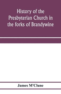 bokomslag History of the Presbyterian Church in the forks of Brandywine, Chester County, Pa., (Brandywine Manor Presbyterian Church, ) from A.D. 1735 to A.D. 1885. With Biographical sketches of the deceased