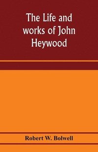 bokomslag The life and works of John Heywood