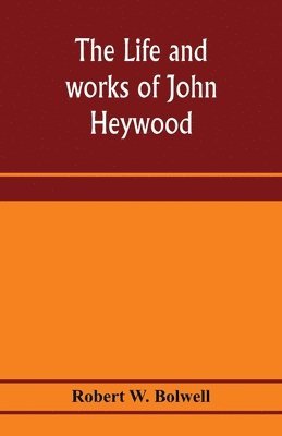 bokomslag The life and works of John Heywood